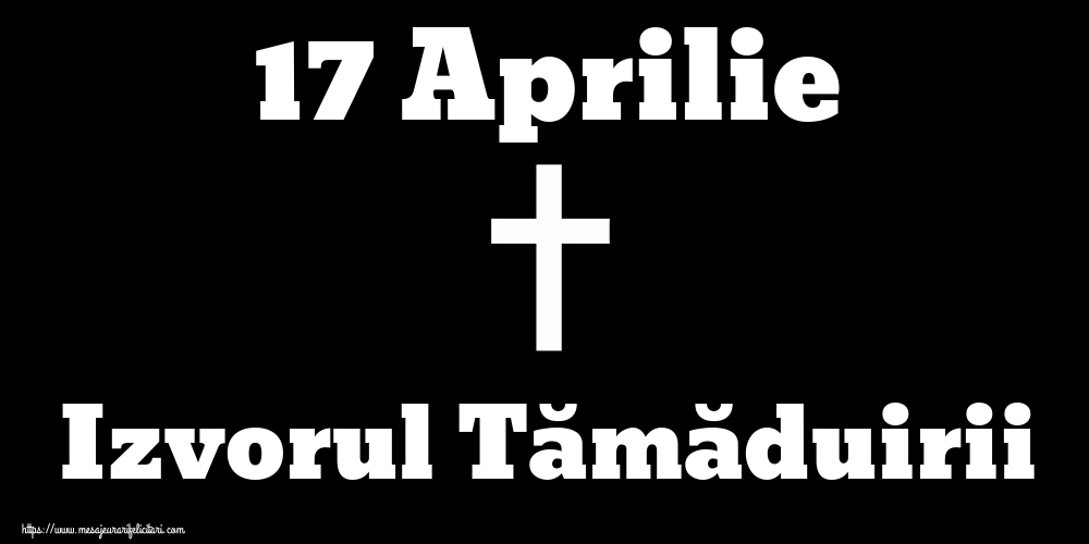 Imagini de Izvorul Tămăduirii - 17 Aprilie Izvorul Tămăduirii - mesajeurarifelicitari.com