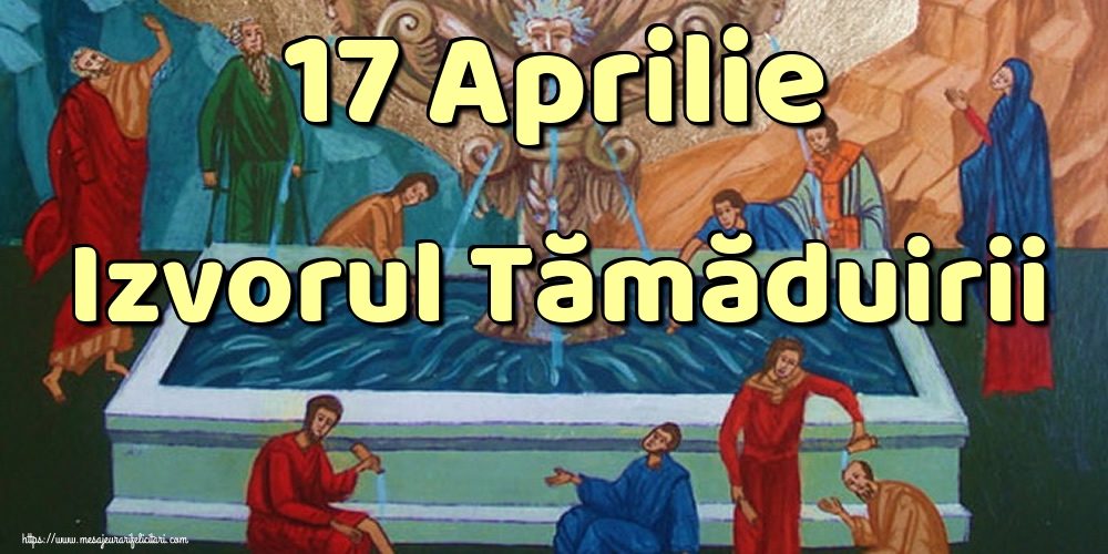 Izvorul Tămăduirii 17 Aprilie Izvorul Tămăduirii