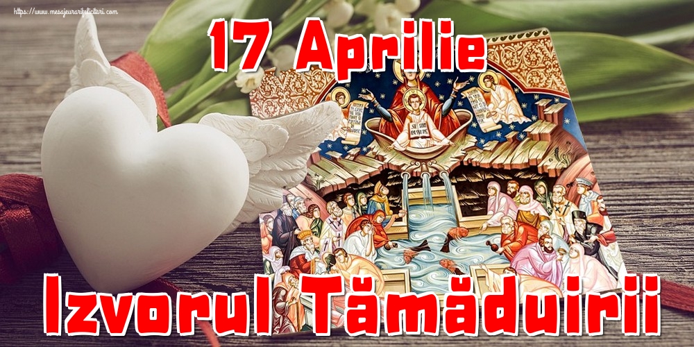 Izvorul Tămăduirii 17 Aprilie Izvorul Tămăduirii