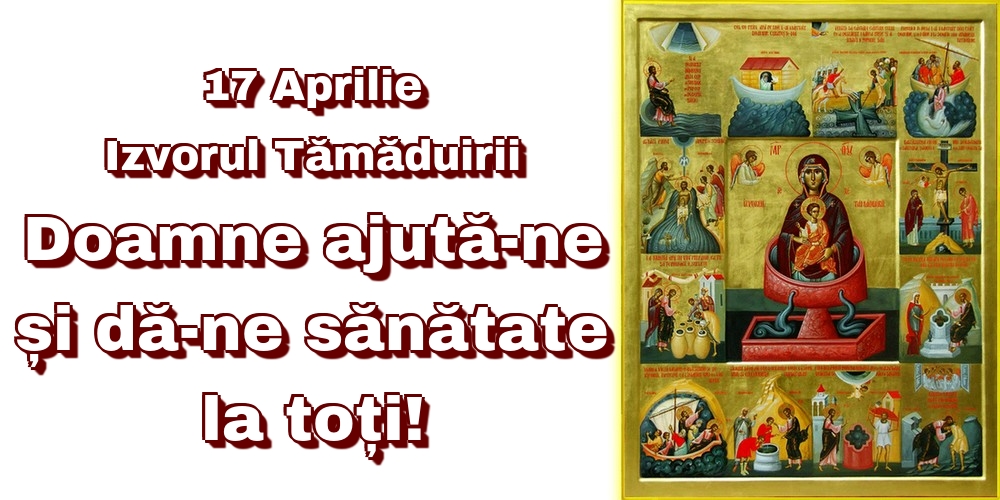 Izvorul Tămăduirii 17 Aprilie Izvorul Tămăduirii Doamne ajută-ne și dă-ne sănătate la toți!