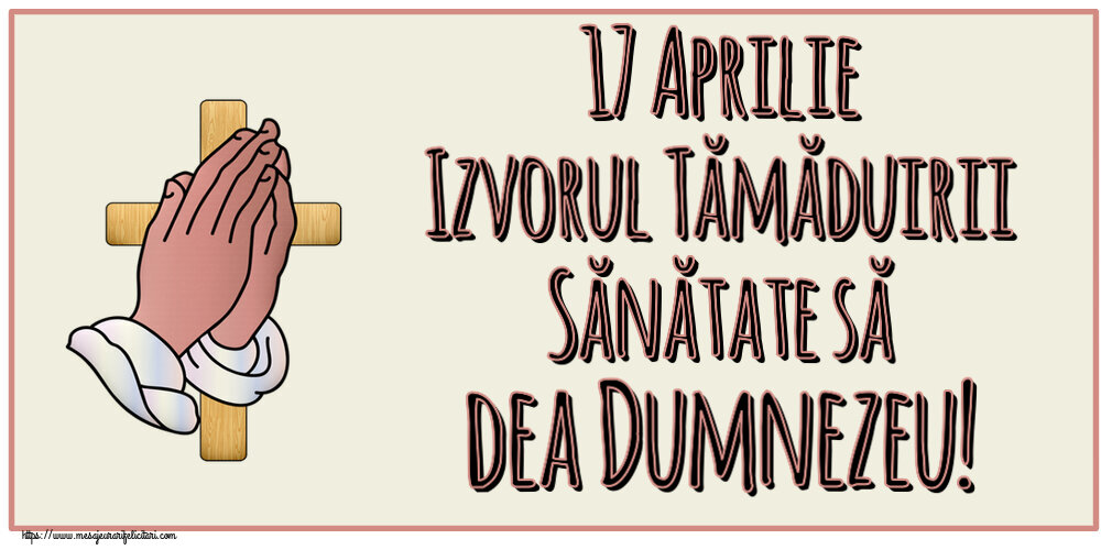 17 Aprilie Izvorul Tămăduirii Sănătate să dea Dumnezeu!