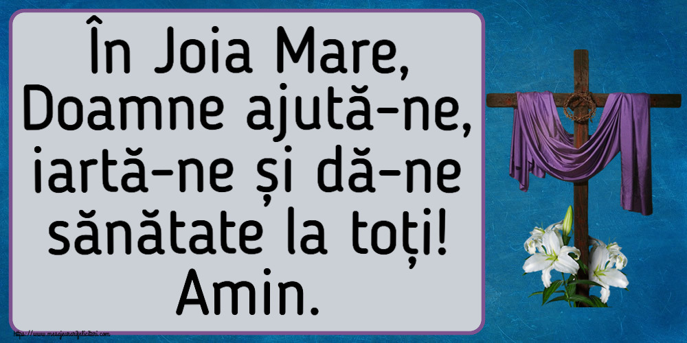 În Joia Mare, Doamne ajută-ne, iartă-ne și dă-ne sănătate la toți! Amin.