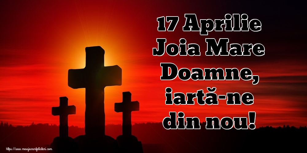 17 Aprilie Joia Mare Doamne, iartă-ne din nou!