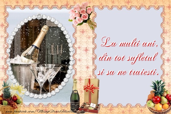 Felicitari de la multi ani - La multi ani, din tot sufletul si sa ne traiesti. - mesajeurarifelicitari.com