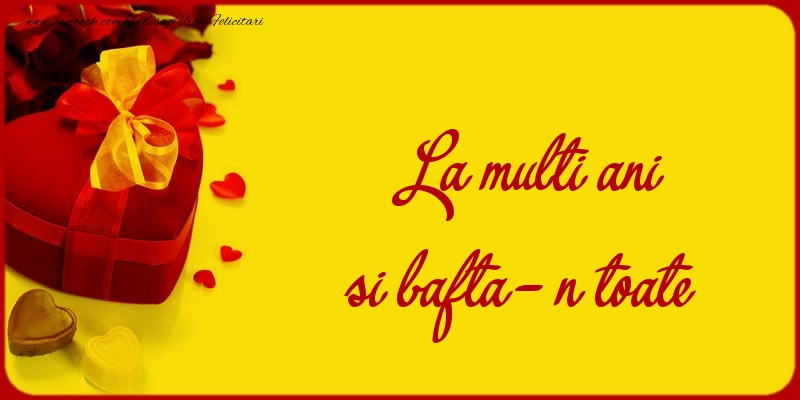 La multi ani si bafta-n toate