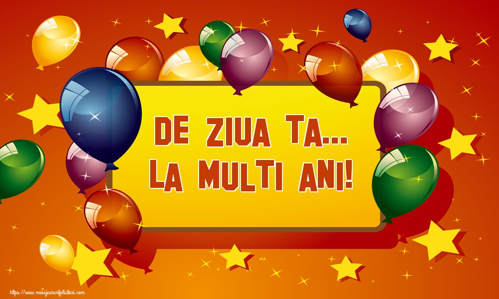 Felicitari de la multi ani - De ziua ta... La multi ani! - mesajeurarifelicitari.com