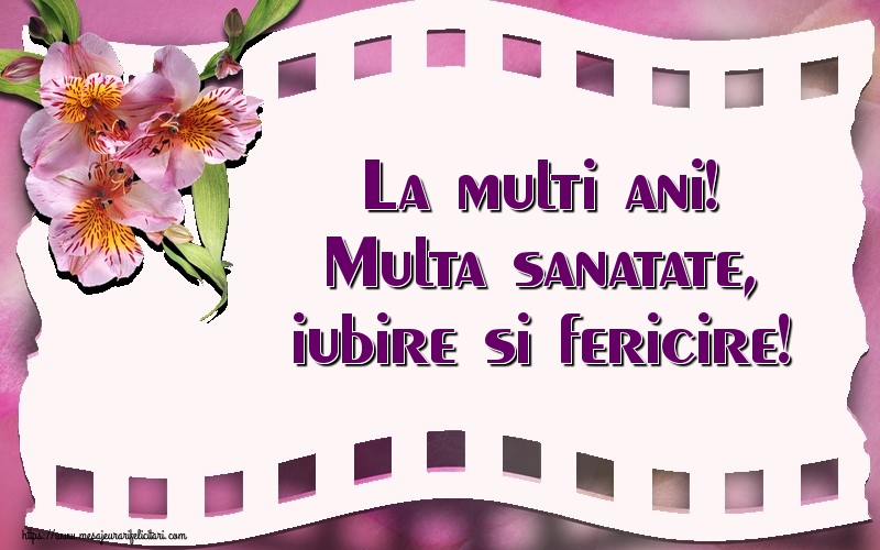 Felicitari de la multi ani - La multi ani! Multa sanatate, iubire si fericire! - mesajeurarifelicitari.com