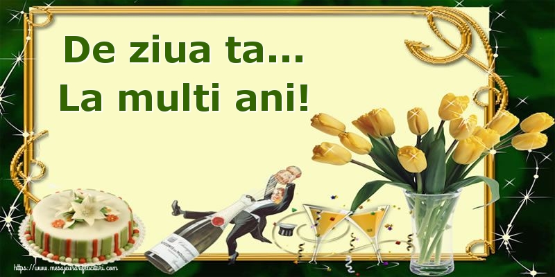 Felicitari de la multi ani - De ziua ta... La multi ani! - mesajeurarifelicitari.com