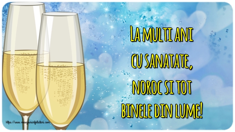 Felicitari de la multi ani - La multi ani cu sanatate, noroc si tot binele din lume! - mesajeurarifelicitari.com
