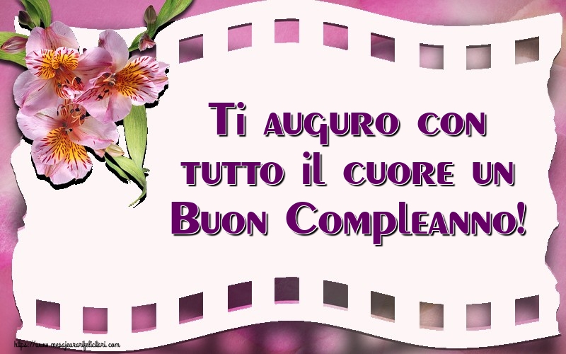 Felicitari de la multi ani - Ti auguro con tutto il cuore un Buon Compleanno! - mesajeurarifelicitari.com