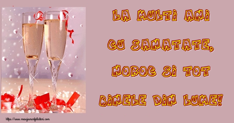 Felicitari de la multi ani - La multi ani cu sanatate, noroc si tot binele din lume! - mesajeurarifelicitari.com