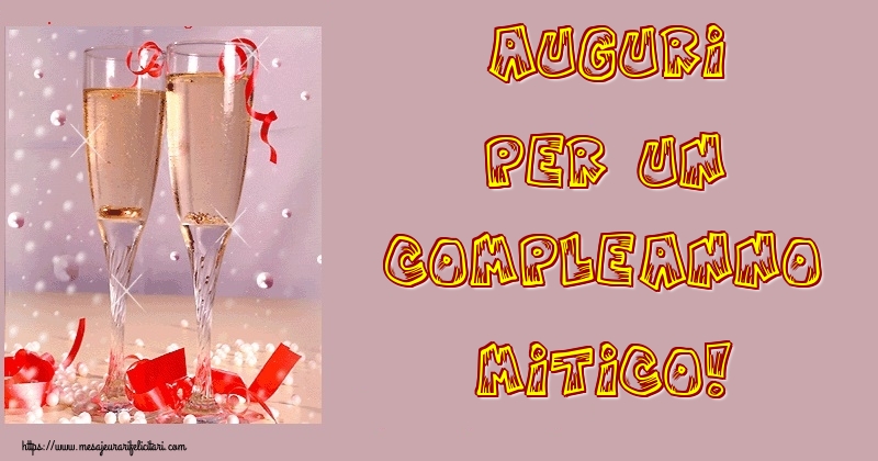 Felicitari de la multi ani - Auguri per un compleanno mitico! - mesajeurarifelicitari.com