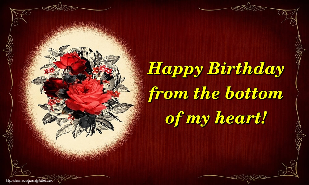 Felicitari de la multi ani - Happy Birthday from the bottom of my heart! - mesajeurarifelicitari.com