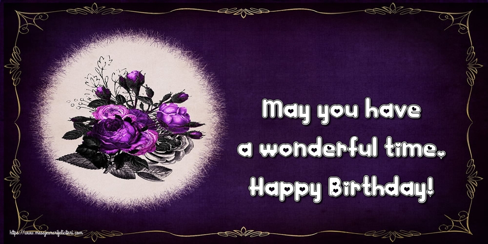 Felicitari de la multi ani - May you have a wonderful time. Happy Birthday! - mesajeurarifelicitari.com