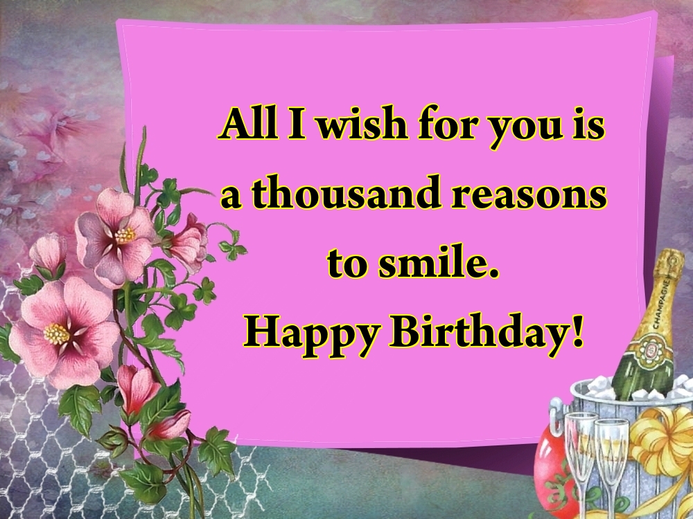 Felicitari de la multi ani - All I wish for you is a thousand reasons to smile. Happy Birthday! - mesajeurarifelicitari.com