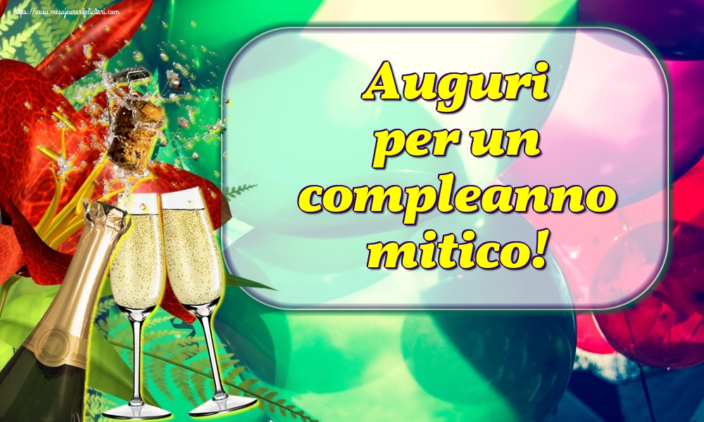 Felicitari de la multi ani in Italiana - Auguri per un compleanno mitico!