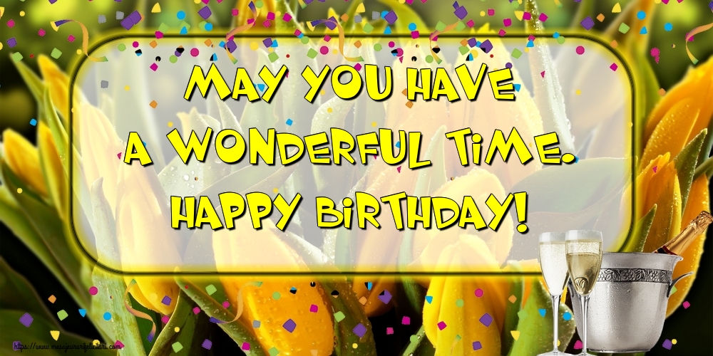 Felicitari de la multi ani - May you have a wonderful time. Happy Birthday! - mesajeurarifelicitari.com