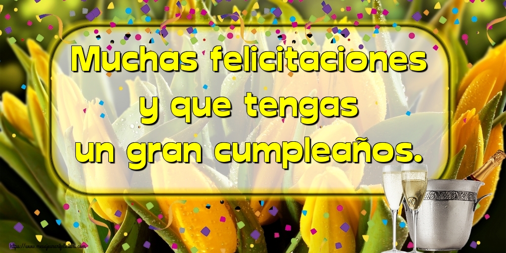 Felicitari de la multi ani - Muchas felicitaciones y que tengas un gran cumpleaños. - mesajeurarifelicitari.com