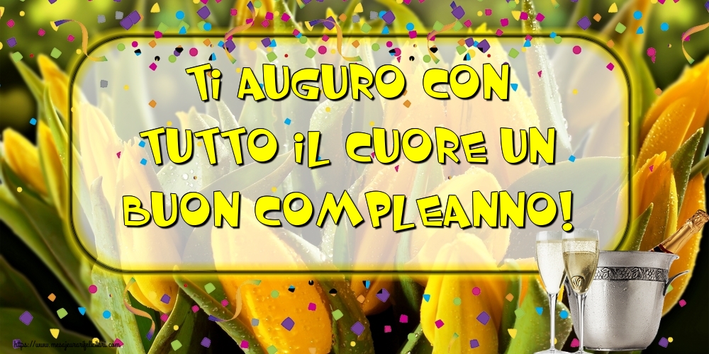 Felicitari de la multi ani - Ti auguro con tutto il cuore un Buon Compleanno! - mesajeurarifelicitari.com