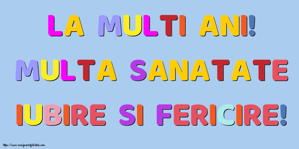 Felicitari de la multi ani - La multi ani! Multa sanatate, iubire si fericire! - mesajeurarifelicitari.com