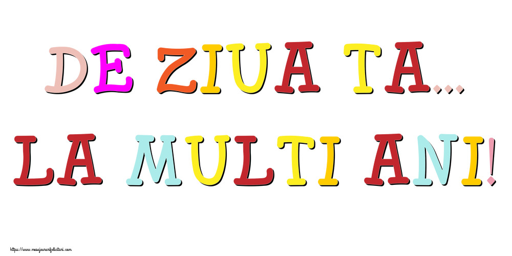 Felicitari de la multi ani - De ziua ta... La multi ani! - mesajeurarifelicitari.com