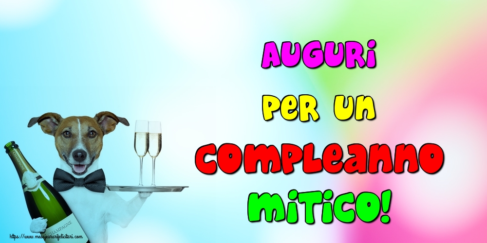 Felicitari de la multi ani - Auguri per un compleanno mitico! - mesajeurarifelicitari.com