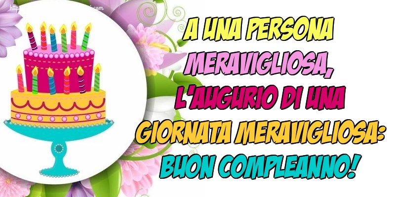 Felicitari de la multi ani in Italiana - A una persona meravigliosa, l’augurio di una giornata meravigliosa: buon compleanno!