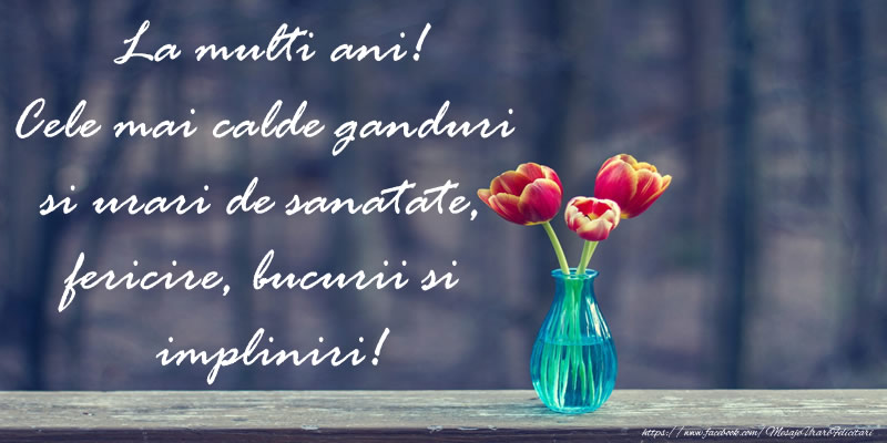 La multi ani! Cele mai calde ganduri si urari de sanatate, fericire, bucurii si impliniri!