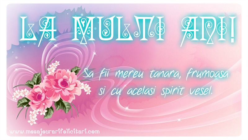 Felicitari de la multi ani - Sa fii mereu tanara, frumoasa si cu acelasi spirit vesel. - mesajeurarifelicitari.com