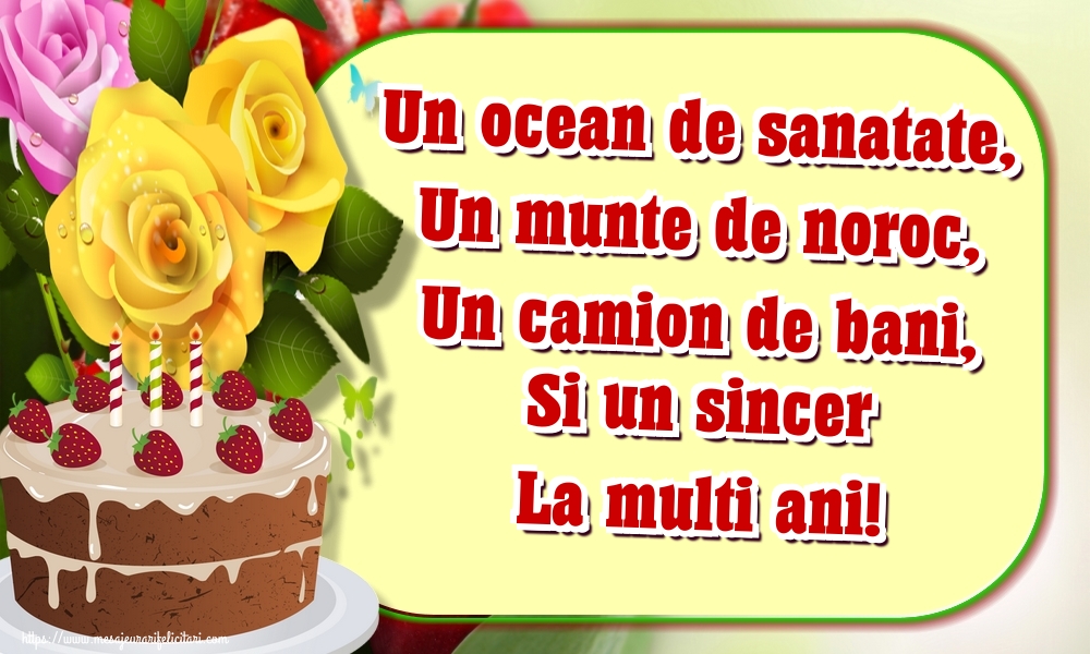 Felicitari de la multi ani - Un ocean de sanatate, Un munte de noroc, Un camion de bani, Si un sincer La multi ani! - mesajeurarifelicitari.com