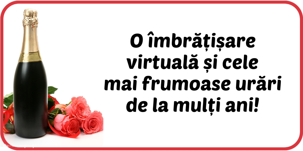 La multi ani O îmbrățișare virtuală și cele mai frumoase urări de la mulți ani!
