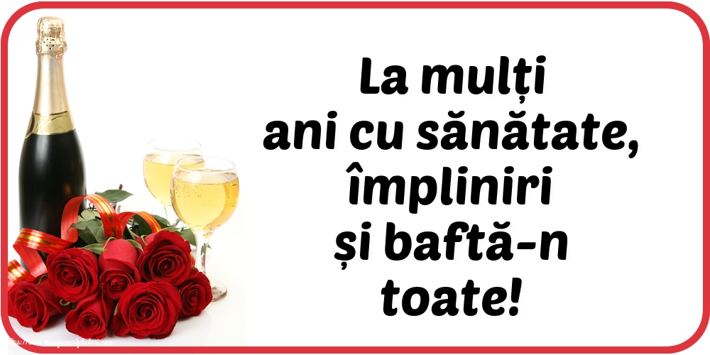 La multi ani La mulți ani cu sănătate, împliniri și baftă-n toate!