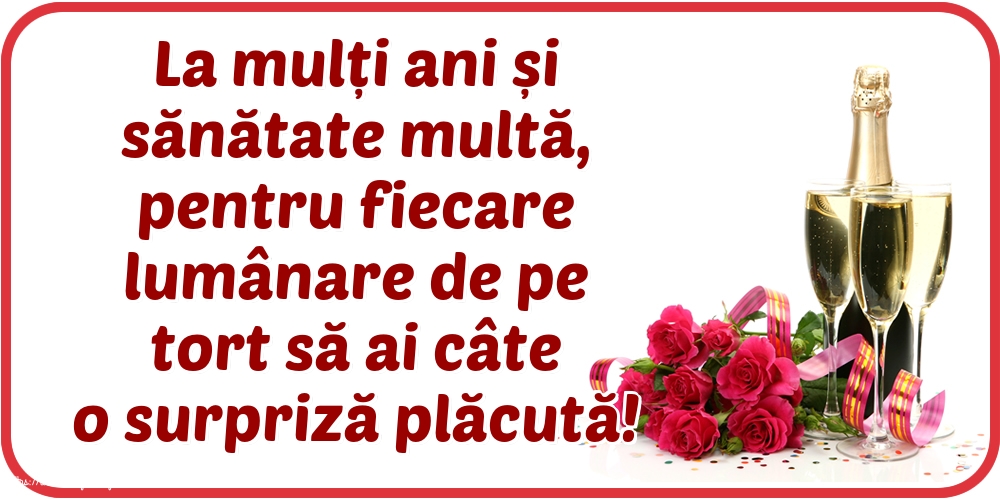 La multi ani La mulți ani și sănătate multă, pentru fiecare lumânare de pe tort să ai câte o surpriză plăcută!