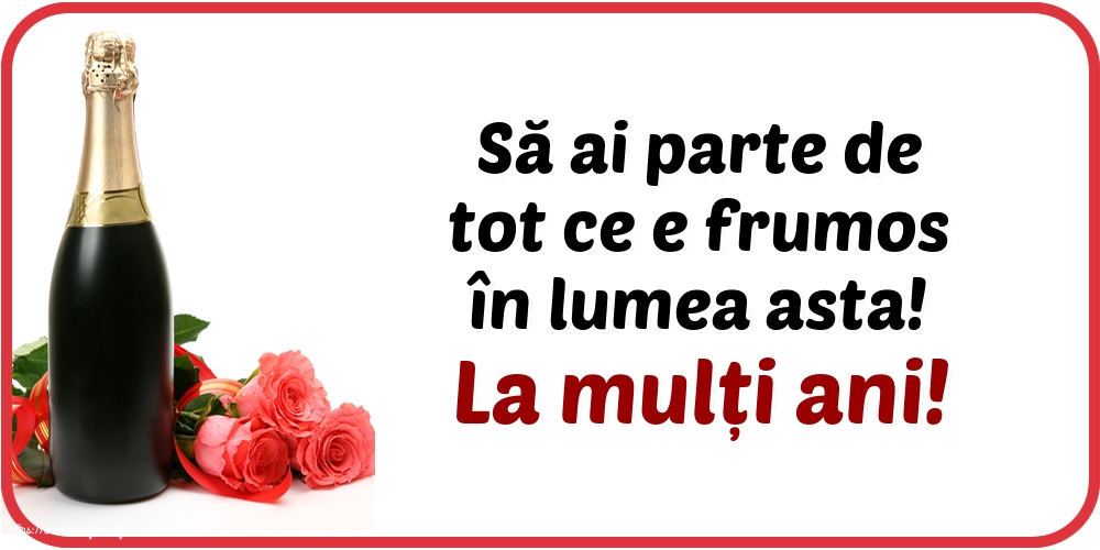 La multi ani La mulți ani! Să ai parte de tot ce e frumos în lumea asta!