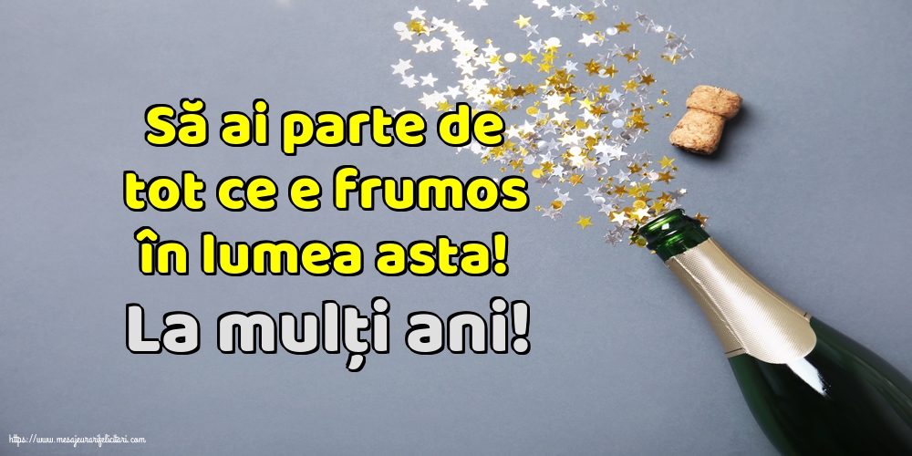 La multi ani La mulți ani! Să ai parte de tot ce e frumos în lumea asta!