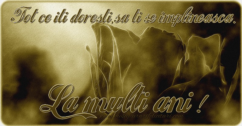 Felicitari de la multi ani - La multi ani! Tot ce iti doresti, sa ti se implinesca! - mesajeurarifelicitari.com