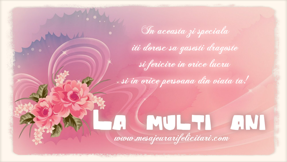 Iti doresc sa ninga in viata ta cu iubire, fericire, noroc, bani, speranta, pace si lumina! La multi ani!