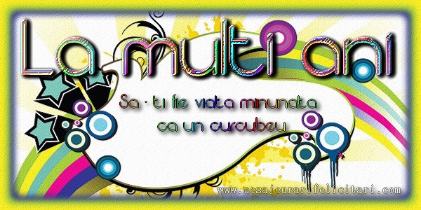 La multi ani Sa-ti fie viata minunate ca un curcuberu