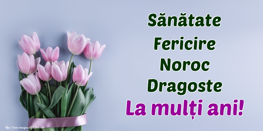 Felicitari de la multi ani - Sănătate Fericire Noroc Dragoste La mulți ani! - mesajeurarifelicitari.com