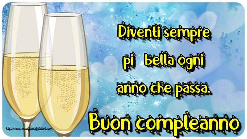 Felicitari de la multi ani in Italiana - Diventi sempre più bella ogni anno che passa. Buon compleanno