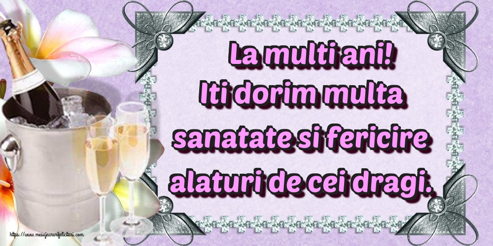 Felicitari de la multi ani - La multi ani! Iti dorim multa sanatate si fericire alaturi de cei dragi. - mesajeurarifelicitari.com