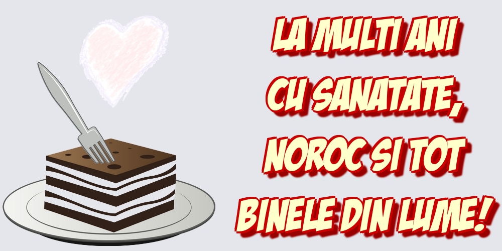 Felicitari de la multi ani - La multi ani cu sanatate, noroc si tot binele din lume! - mesajeurarifelicitari.com