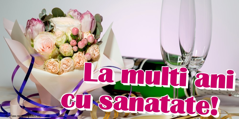 Felicitari de la multi ani - La multi ani cu sanatate! - mesajeurarifelicitari.com