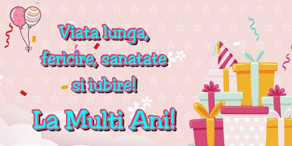 Viata lunga, fericire, sanatate si iubire! La Multi Ani!