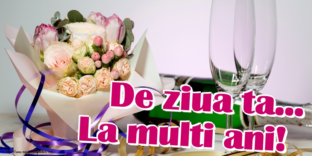 Felicitari de la multi ani - De ziua ta... La multi ani! - mesajeurarifelicitari.com