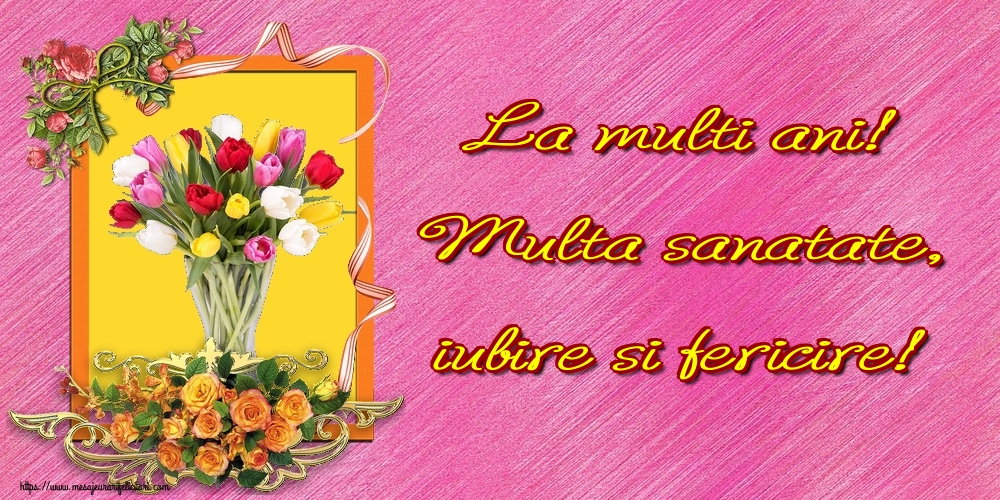 Felicitari de la multi ani - La multi ani! Multa sanatate, iubire si fericire! - mesajeurarifelicitari.com