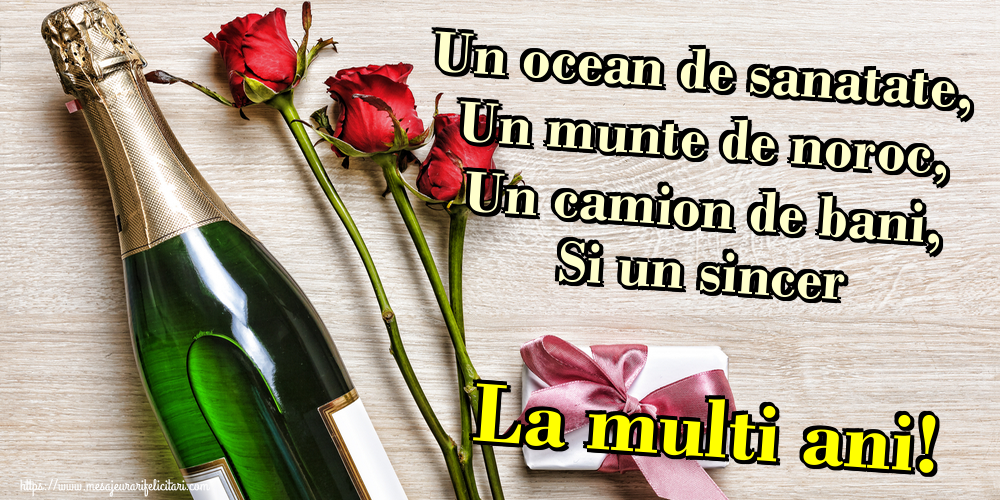 Felicitari de la multi ani - Un ocean de sanatate, Un munte de noroc, Un camion de bani, Si un sincer La multi ani! - mesajeurarifelicitari.com