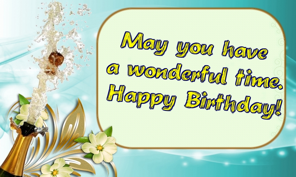 Felicitari de la multi ani - May you have a wonderful time. Happy Birthday! - mesajeurarifelicitari.com