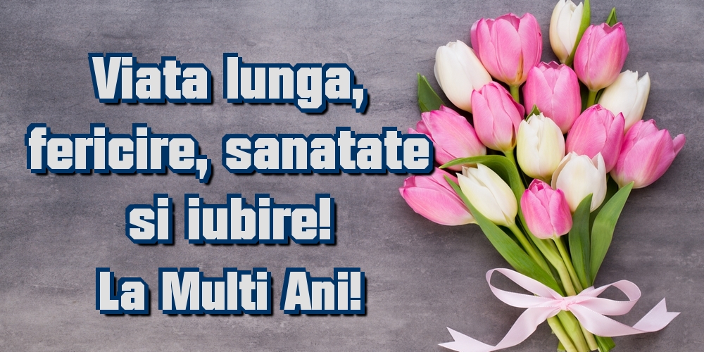 Felicitari de la multi ani - Viata lunga, fericire, sanatate si iubire! La Multi Ani! - mesajeurarifelicitari.com