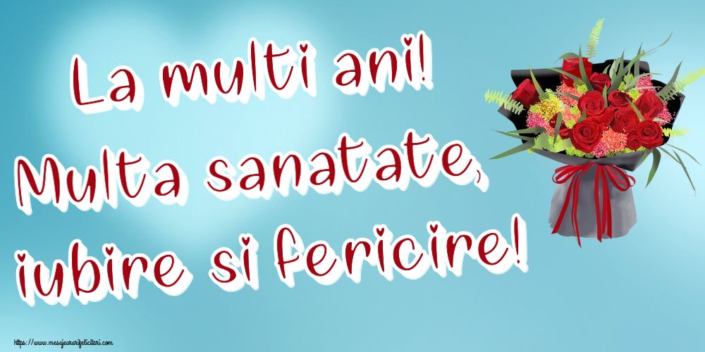 La multi ani La multi ani! Multa sanatate, iubire si fericire! ~ aranjament floral cu trandafiri